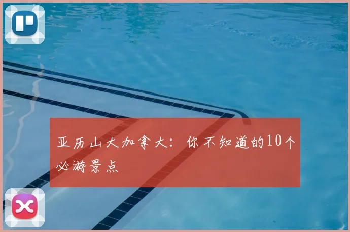 亚历山大加拿大：你不知道的10个必游景点