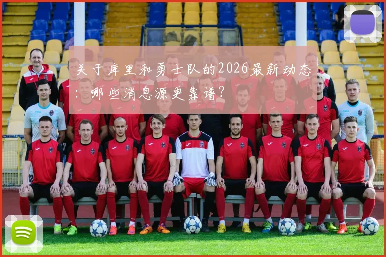 关于库里和勇士队的2026最新动态：哪些消息源更靠谱？