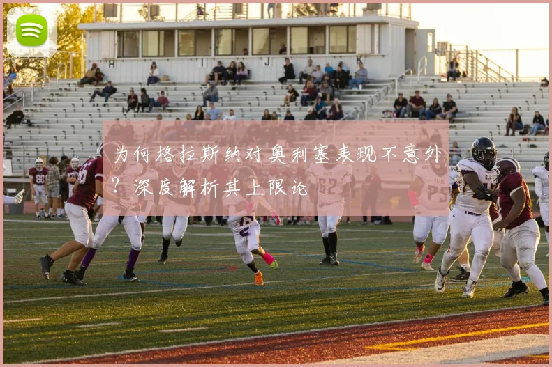 为何格拉斯纳对奥利塞表现不意外？深度解析其上限论